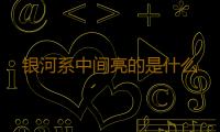 银河系中间亮的是什么 